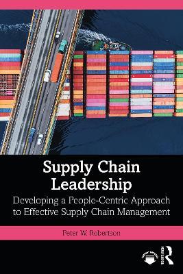Supply Chain Leadership: Developing a People-Centric Approach to Effective Supply Chain Management - Peter W. Robertson - cover