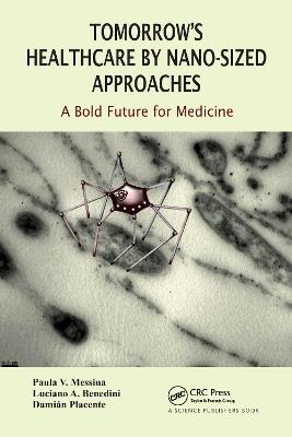 Tomorrow's Healthcare by Nano-sized Approaches: A Bold Future for Medicine - Paula Messina,Benedini Luciano,Damian Placente - cover