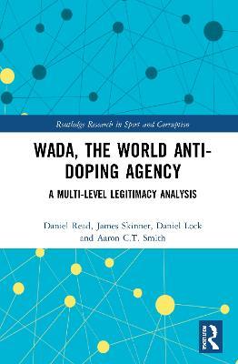 WADA, the World Anti-Doping Agency: A Multi-Level Legitimacy Analysis - Daniel Read,James Skinner,Daniel Lock - cover