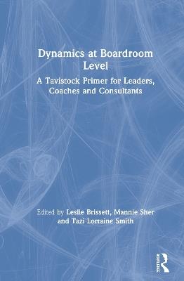 Dynamics at Boardroom Level: A Tavistock Primer for Leaders, Coaches and Consultants - cover