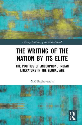 The Writing of the Nation by Its Elite: The Politics of Anglophone Indian Literature in the Global Age - MK Raghavendra - cover