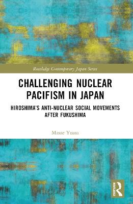 Challenging Nuclear Pacifism in Japan: Hiroshima's Anti-nuclear Social Movements - Masae Yuasa - cover