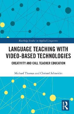 Language Teaching with Video-Based Technologies: Creativity and CALL Teacher Education - Michael Thomas,Christel Schneider - cover