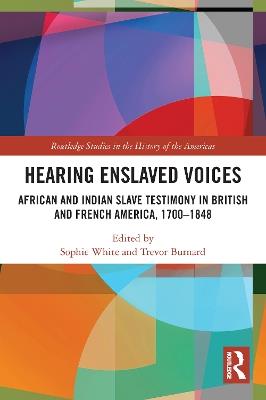 Hearing Enslaved Voices: African and Indian Slave Testimony in British and French America, 1700–1848 - cover