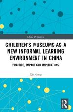 Children’s Museums as a New Informal Learning Environment in China: Practice, Impact and Implications
