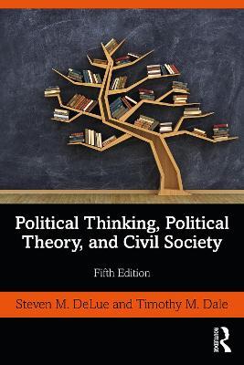 Political Thinking, Political Theory, and Civil Society - Steven M. DeLue,Timothy M. Dale - cover