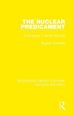 The Nuclear Predicament: Explorations in Soviet Ideology - Stephen Shenfield - cover