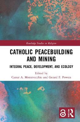 Catholic Peacebuilding and Mining: Integral Peace, Development, and Ecology - cover
