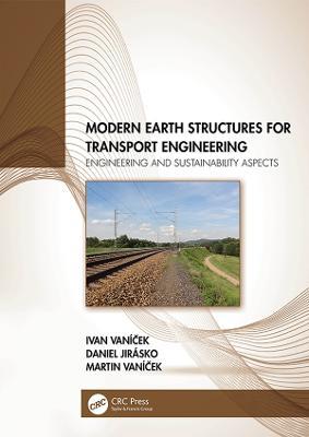 Modern Earth Structures for Transport Engineering: Engineering and Sustainability Aspects - Ivan Vanícek,Daniel Jirásko,Martin Vanícek - cover