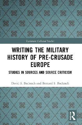 Writing the Military History of Pre-Crusade Europe: Studies in Sources and Source Criticism - David S. Bachrach,Bernard S. Bachrach - cover