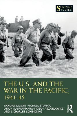 The U.S. and the War in the Pacific, 1941–45 - Sandra Wilson,Michael Sturma,Arjun Subrahmanyan - cover
