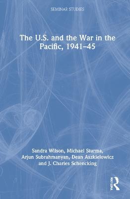The U.S. and the War in the Pacific, 1941–45 - Sandra Wilson,Michael Sturma,Arjun Subrahmanyan - cover
