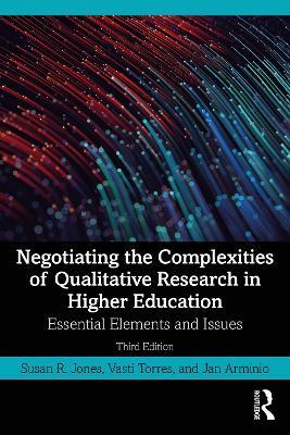 Negotiating the Complexities of Qualitative Research in Higher Education: Essential Elements and Issues - Susan R. Jones,Vasti Torres,Jan Arminio - cover