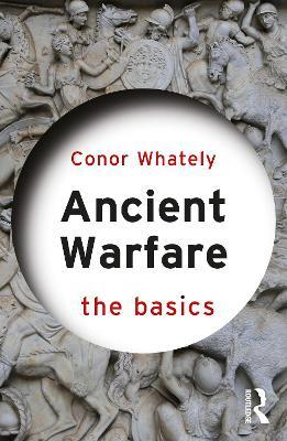 Ancient Warfare: The Basics - Conor Whately - cover
