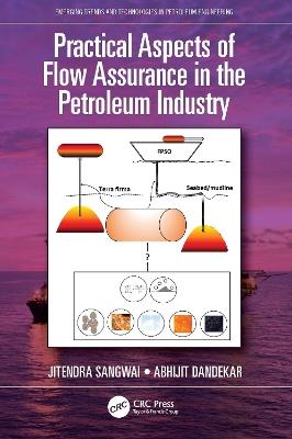 Practical Aspects of Flow Assurance in the Petroleum Industry - Jitendra Sangwai,Abhijit Dandekar - cover