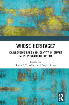 Whose Heritage?: Challenging Race and Identity in Stuart Hall’s Post-nation Britain - cover