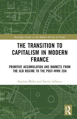 The Transition to Capitalism in Modern France: Primitive Accumulation and Markets from the Old Regime to the post-WWII Era - Xavier Lafrance,Stephen Miller - cover