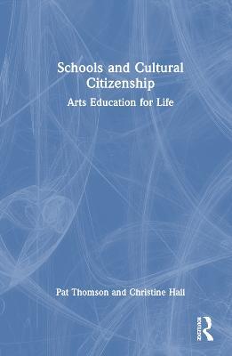 Schools and Cultural Citizenship: Arts Education for Life - Pat Thomson,Christine Hall - cover