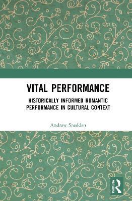 Vital Performance: Historically Informed Romantic Performance in Cultural Context - Andrew Snedden - cover