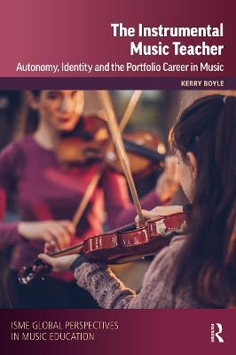 The Instrumental Music Teacher: Autonomy, Identity and the Portfolio Career in Music - Kerry Boyle,International Society for Music Education (ISME) - cover