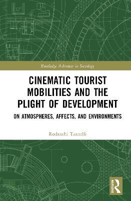 Cinematic Tourist Mobilities and the Plight of Development: On Atmospheres, Affects, and Environments - Rodanthi Tzanelli - cover