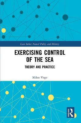 Exercising Control of the Sea: Theory and Practice - Milan Vego - cover