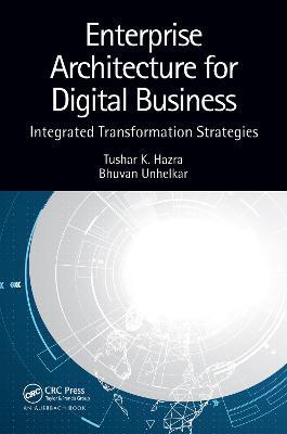 Enterprise Architecture for Digital Business: Integrated Transformation Strategies - Tushar K. Hazra,Bhuvan Unhelkar - cover