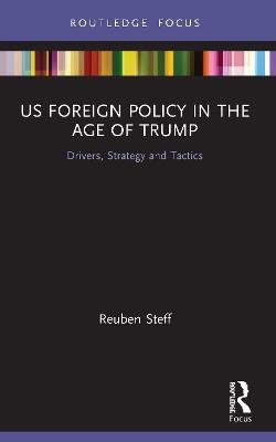 US Foreign Policy in the Age of Trump: Drivers, Strategy and Tactics - Reuben Steff - cover