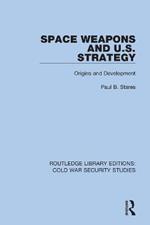 Space Weapons and U.S. Strategy: Origins and Development