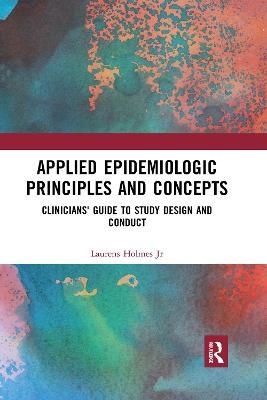 Applied Epidemiologic Principles and Concepts: Clinicians' Guide to Study Design and Conduct - Laurens Holmes, Jr. - cover
