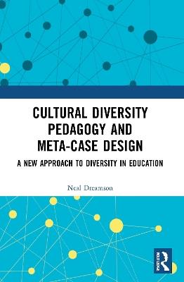 Cultural Diversity Pedagogy and Meta-Case Design: A New Approach to Diversity in Education - Neal Dreamson - cover