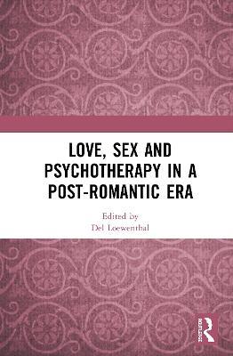 Love, Sex and Psychotherapy in a Post-Romantic Era - cover