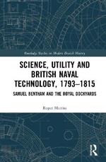 Science, Utility and British Naval Technology, 1793–1815: Samuel Bentham and the Royal Dockyards