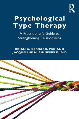 Psychological Type Therapy: A Practitioner’s Guide to Strengthening Relationships - Brian A. Gerrard,Jacqueline Shinefield - cover