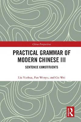 Practical Grammar of Modern Chinese III: Sentence Constituents - Liu Yuehua,Pan Wenyu,Gu Wei - cover