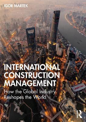 International Construction Management: How the Global Industry Reshapes the World - Igor Martek - cover