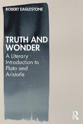Truth and Wonder: A Literary Introduction to Plato and Aristotle - Robert Eaglestone - cover