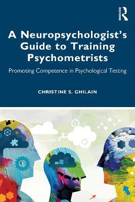 A Neuropsychologist’s Guide to Training Psychometrists: Promoting Competence in Psychological Testing - Christine S. Ghilain - cover