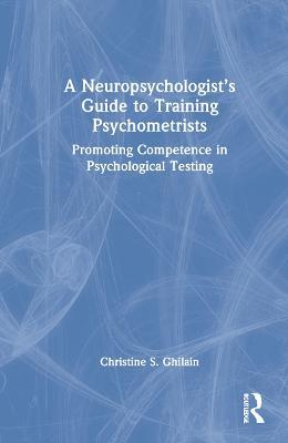 A Neuropsychologist’s Guide to Training Psychometrists: Promoting Competence in Psychological Testing - Christine S. Ghilain - cover