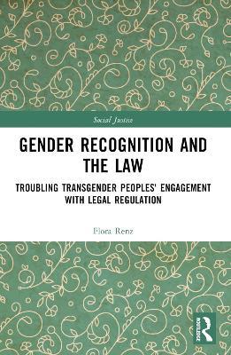Gender Recognition and the Law: Troubling Transgender Peoples' Engagement with Legal Regulation - Flora Renz - cover