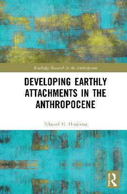 Developing Earthly Attachments in the Anthropocene - Edward H. Huijbens - cover