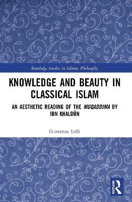 Knowledge and Beauty in Classical Islam: An Aesthetic Reading of the Muqaddima by Ibn Khaldun - Giovanna Lelli - cover