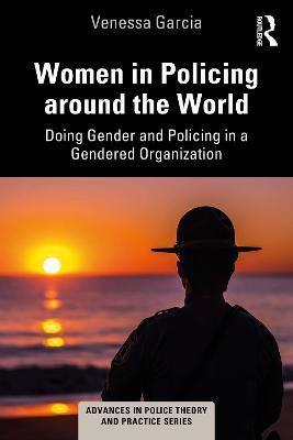 Women in Policing around the World: Doing Gender and Policing in a Gendered Organization - Venessa Garcia - cover