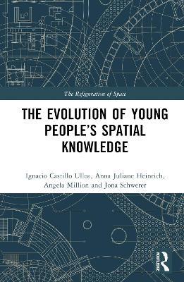 The Evolution of Young People’s Spatial Knowledge - Ignacio Castillo Ulloa,Anna Juliane Heinrich,Angela Million - cover