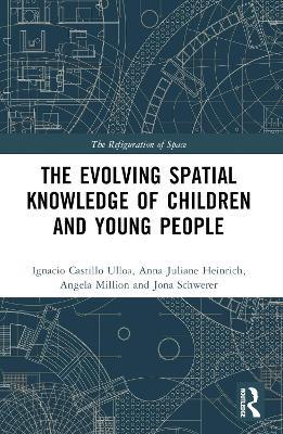 The Evolution of Young People’s Spatial Knowledge - Ignacio Castillo Ulloa,Anna Juliane Heinrich,Angela Million - cover