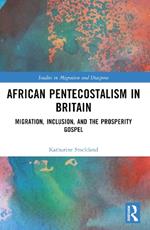 African Pentecostalism in Britain: Migration, Inclusion, and the Prosperity Gospel