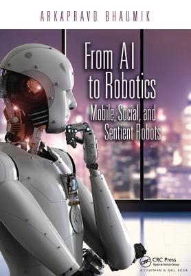 From AI to Robotics: Mobile, Social, and Sentient Robots - Arkapravo Bhaumik - cover
