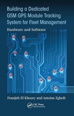 Building a Dedicated GSM GPS Module Tracking System for Fleet Management: Hardware and Software - Franjieh El Khoury,Antoine Zgheib - cover