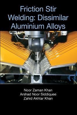 Friction Stir Welding: Dissimilar Aluminium Alloys - Noor Zaman Khan,Arshad Noor Siddiquee,Zahid Akhtar Khan - cover