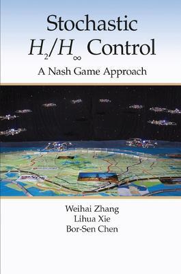Stochastic H2/H 8 Control: A Nash Game Approach - Weihai Zhang,Lihua Xie,Bor-Sen Chen - cover